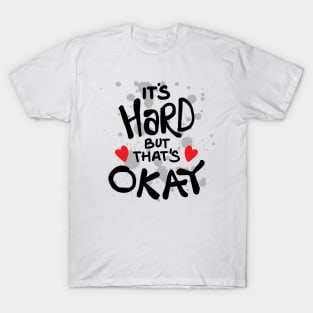 It's hard but that's okay T-Shirt